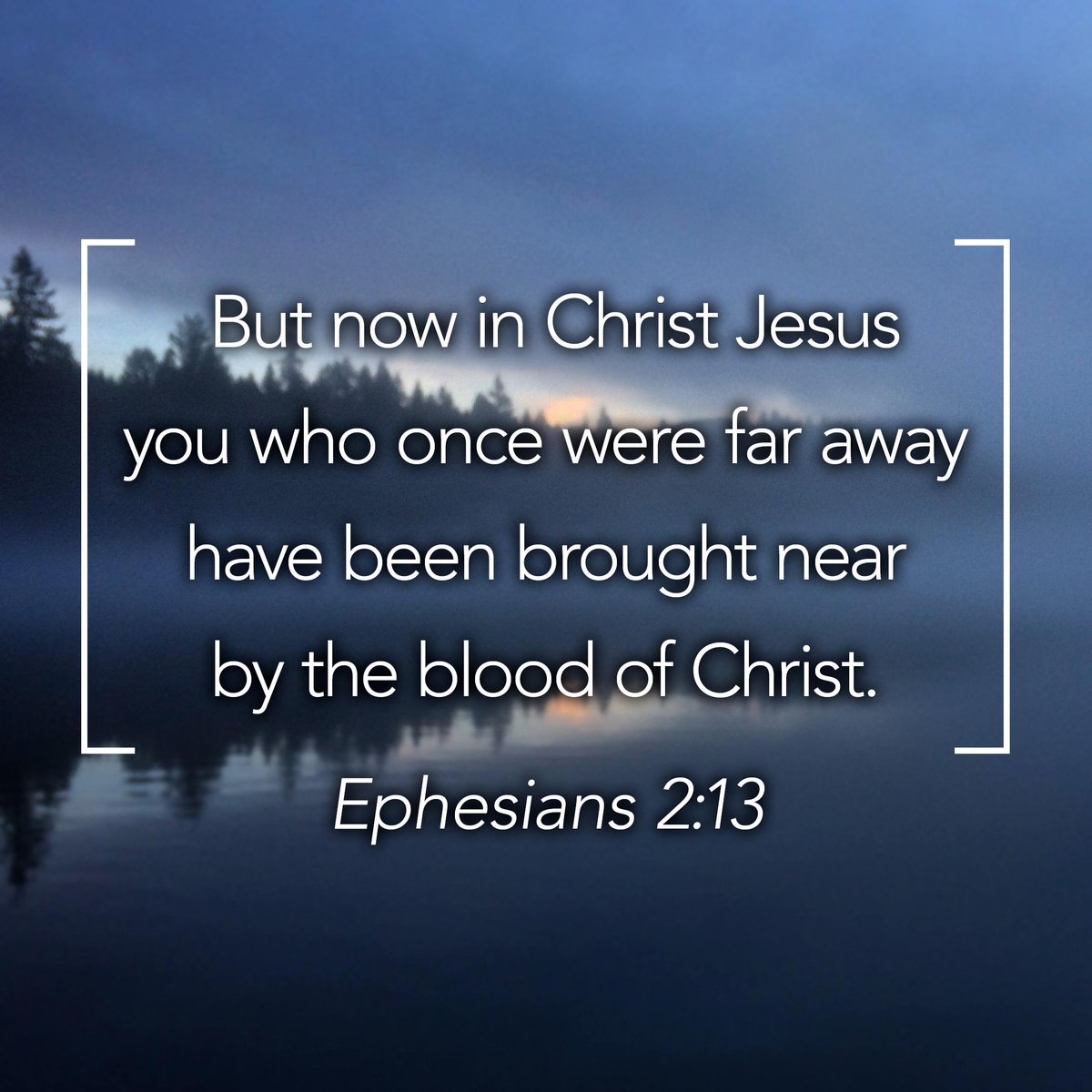 But now in Christ Jesus you who once were far away
have been brought near by the blood of Christ. –Ephesians 2:13