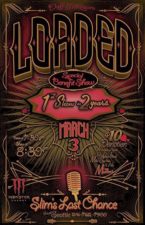 SPECIAL BENEFIT CONCERT! <a href="/DuffMcKagan/">Duff McKagan</a>'s Loaded at <a href="/LastChanceSlims/">Slims Last Chance</a>! March 3rd. Doors 7:30pm! Come show your support!