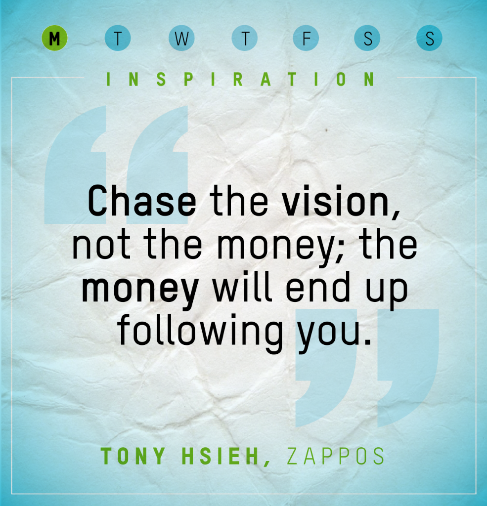 NasdaqExchange's tweet photo. "Chase the vision, not the money; the money will end up following you." Tony Hsieh, CEO, @Zappos #MondayInspiration http://t.co/qzIjLKH2Eo
