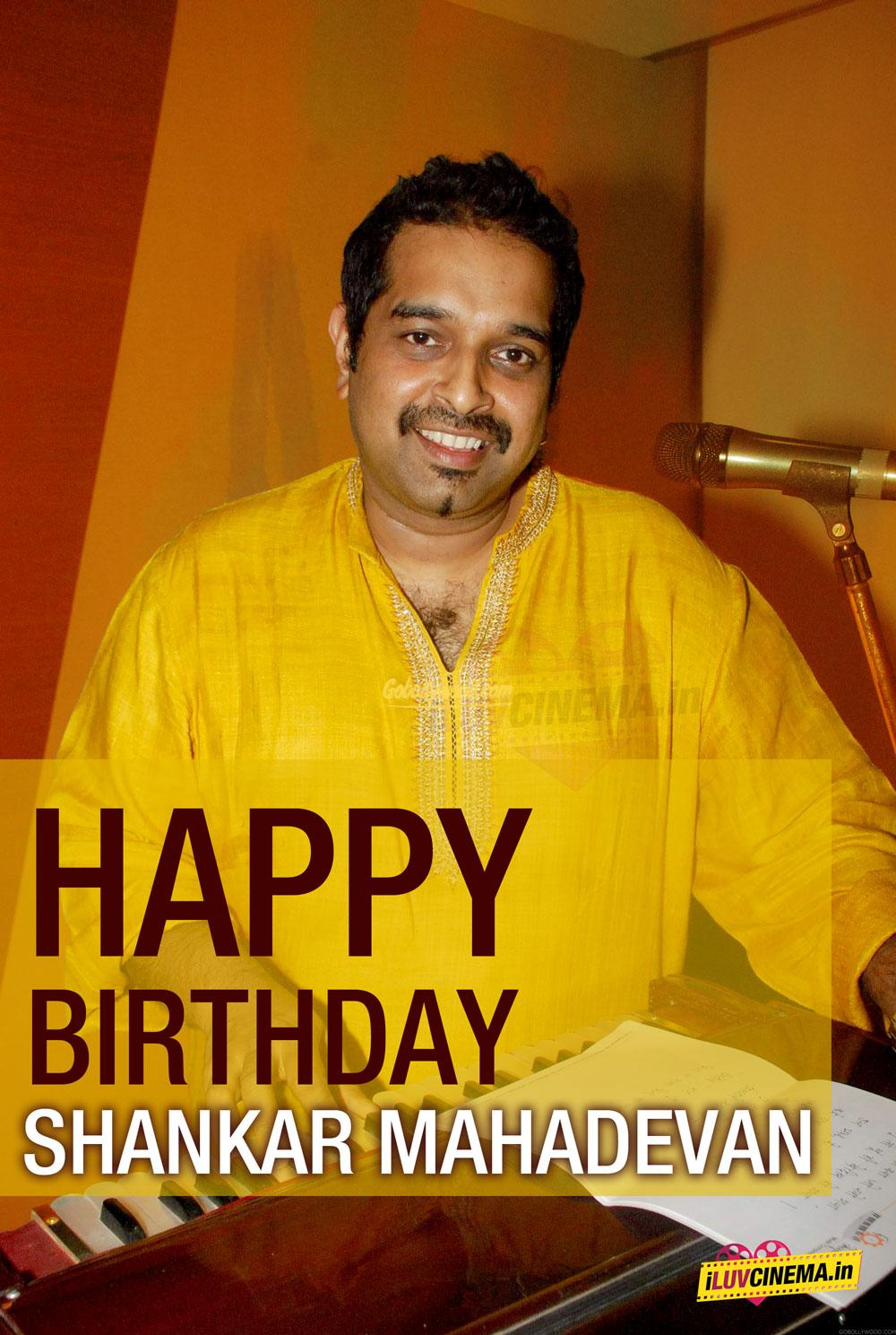 HAPPY BIRTHDAY TO Shankar Mahadevan 