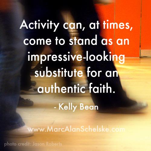 schelske's tweet photo. Activity can come to stand as an impressive-looking substitute for an authentic faith. @KellySBean  #authenticity http://t.co/awpIzqjInr