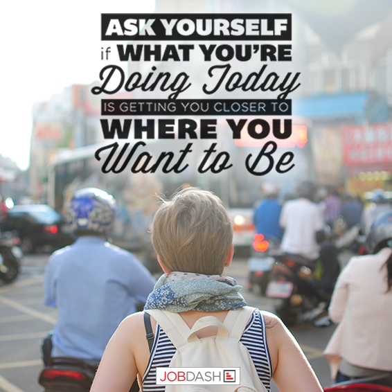 JobDashWorks's tweet photo. Ask yourself if what you're doing today is getting you closer to where you want to be. #quotes #motivation #career http://t.co/4muwwg2dJ0