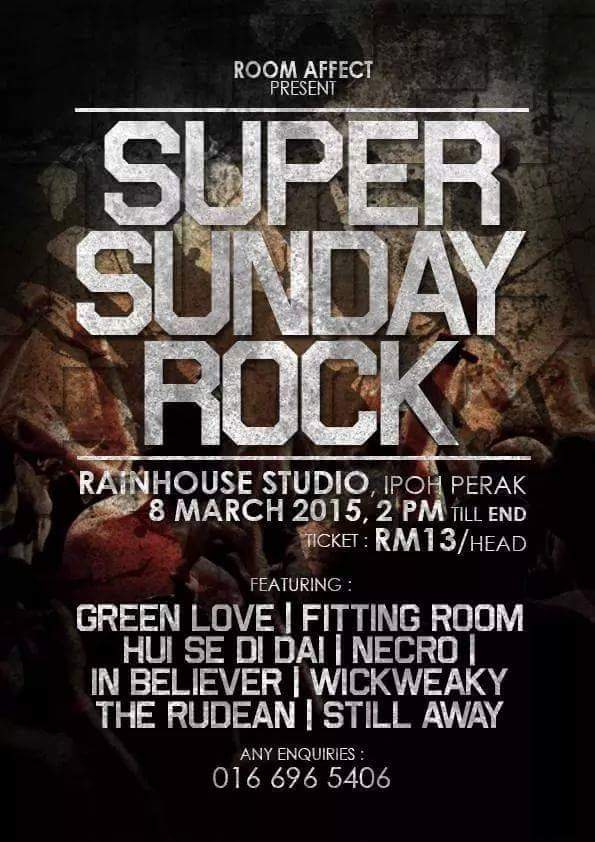 #IPOH Mar 8, 2015 SUPER SUNDAY ROCK 2pm Rainhouse ft. <a href="/GreenLoveJB/">Green Love</a> <a href="/InBelieverBand/">IN BELIEVER</a> @The_Rudean #FittingRoom &amp;more