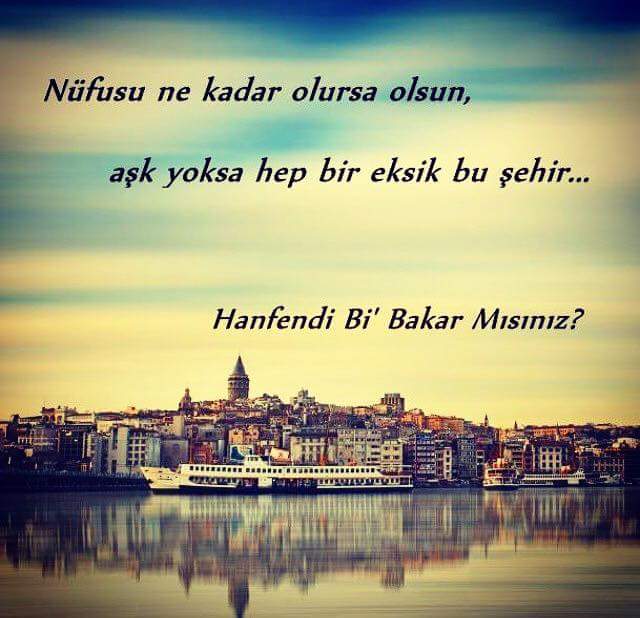 Nüfusu ne kadar olursa olsun, 
Aşk yoksa hep bir eksik bu şehir...
        Hanfendi Bi' Bakar Mısınız?