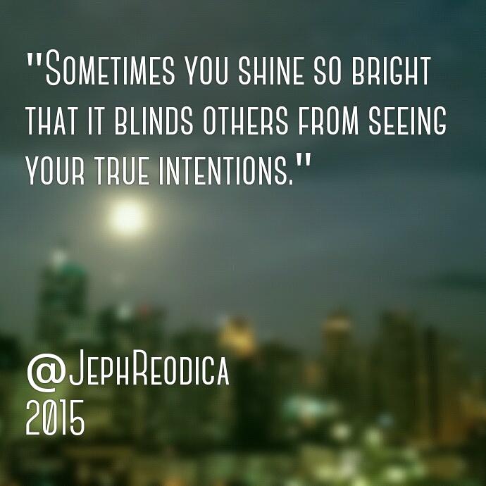 Jeph Reodica Sometimes You Shine So Bright That It Blinds Others From Seeing Your True Intentions Quote Qotd Http T Co Pwskbfzuus Twitter