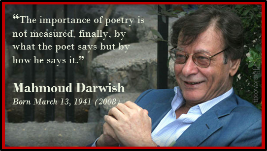 Happy Mahmoud Darwish - advice for everywhere: it is all about the words...  
