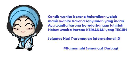 Seluruh dunia ini adalah perhiasan dan perhiasan terbaik di dunia ini adalah wanita yang sholehah.( HR. Ahmad Nasa'i)