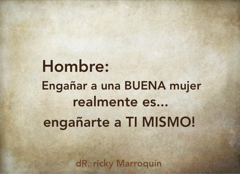 Dr. Ricky Marroquin on Twitter: "Hombre: Engañar a una BUENA mujer  realmente es...engañarte a TI MISMO! http://t.co/BwH4Ie4Gu4"