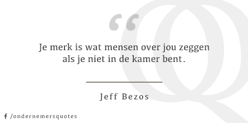 Je merk is wat mensen over jou zeggen als je niet in de kamer bent. - Jeff Bezos #ondernemersquotes #mkb #zzp #quote