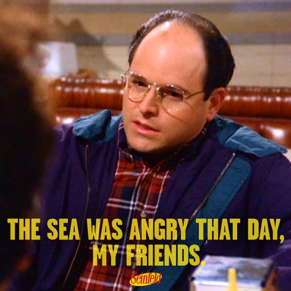 Seinfeld on Twitter: ""The sea was angry that day, my friends." #Seinfeld  http://t.co/GHUj3iiH5B" / Twitter