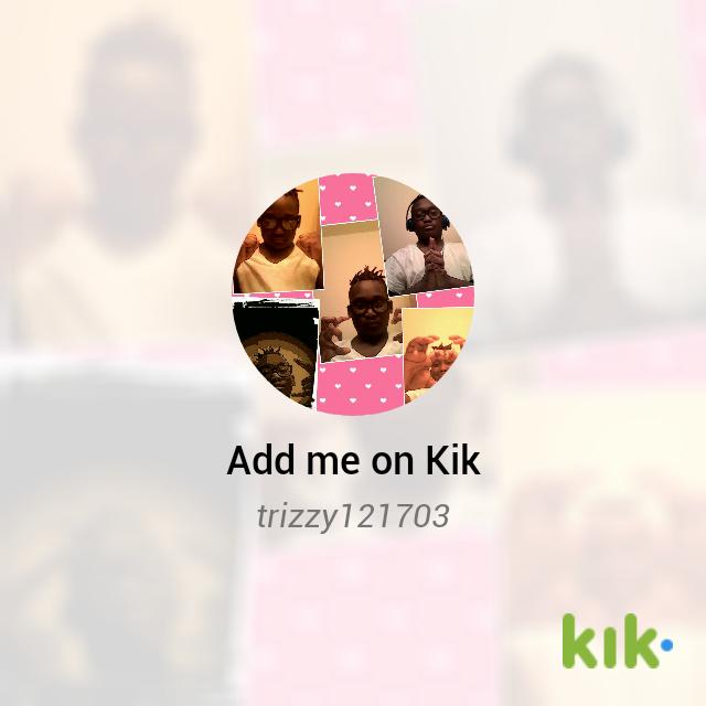 Sup ppl! I'm on #Kik - my username is 'trizzy121703' kik/trizzy121703 just text me and I'll hit u up