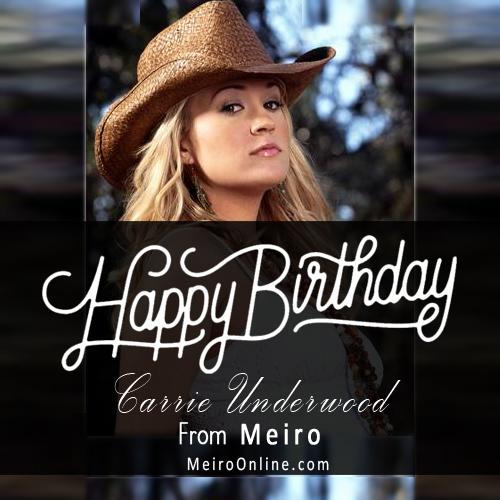 Meiro wishes Carrie Underwood a very Happy Birthday
-   