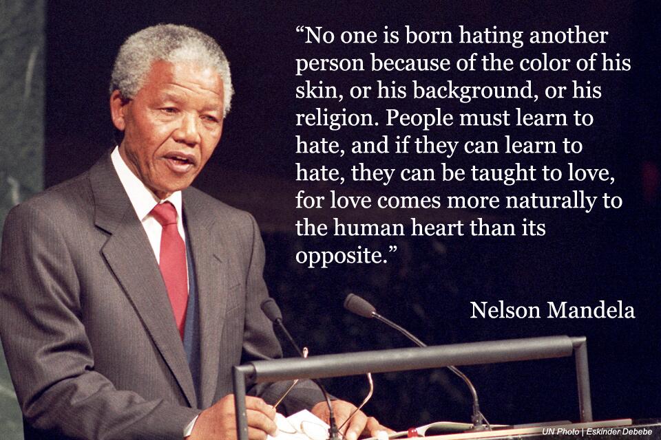 No One Is Born Hating The Elders Su Twitter: "No One Is Born Hating; People Must Learn To Hate.  If They Can Learn Hate, They Can Be Taught To Love – #Nelsonmandela  Http://T.co/So6Eaa9Yw5" / Twitter