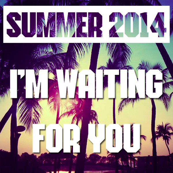Are you waiting, too? #Summer2014