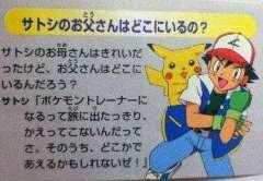 ポケモンの都市伝説 雑学 ポケモンはサトシの実家から始まるのだが 家にはサトシのママしかいない サトシの父親に関しては ポケモンの作中で 触れられる事はないのだが 彼の父親は実はポケモントレーナーになると 言って家を出て行ったきり 帰ってこ