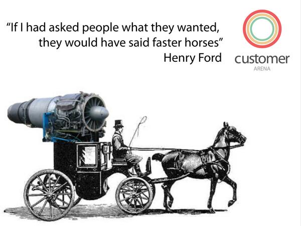 Customer_Arena's tweet image. “If I had asked people what they wanted, they would have said faster horses" Henry Ford