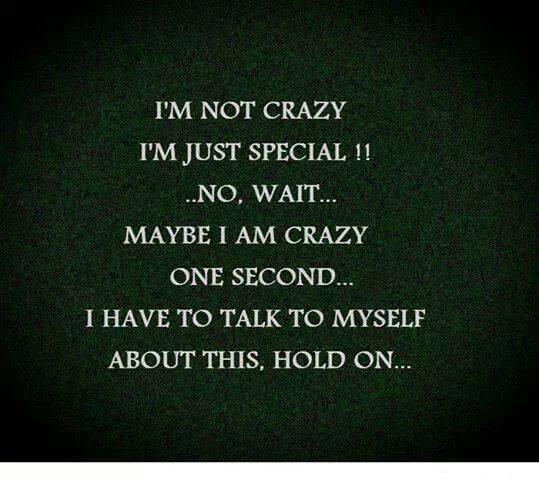 I'm not crazy I'm special!