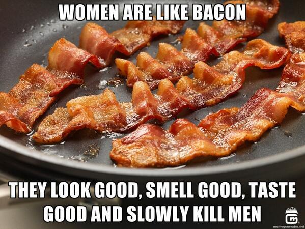 MensHumor's tweet photo. Women are like bacon. http://t.co/jGREYpcqJ7