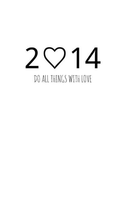 Happy New Year 2014, do all the things with love ♥