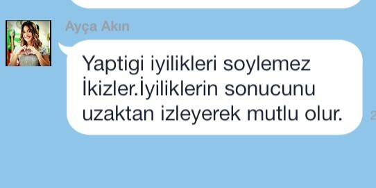 İkizler;
Yaptığı iyilikleri söylemez İkizler. İyiliklerin sonucunu uzaktan izleyerek mutlu olur.