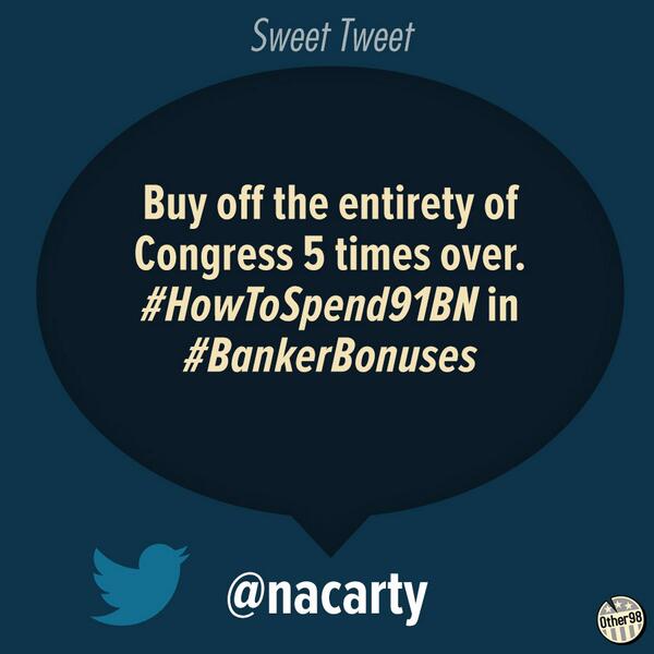 other98's tweet photo. How many times over can Wall St buy Congress w/ its #BankBonuses?  #HowToSpend91BN http://t.co/gHwDZQ39sE v @nacarty http://t.co/TfZvQeqiff
