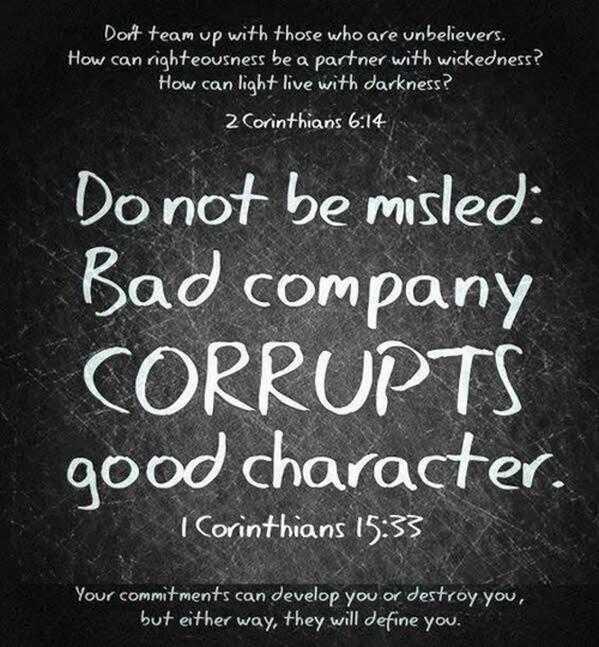 TimBurt's tweet photo. "Do not be misled: "Bad company corrupts good character." 1 Cor 15:33 (NIV) Who has an influence on your matters! http://t.co/JRtKW0uki2