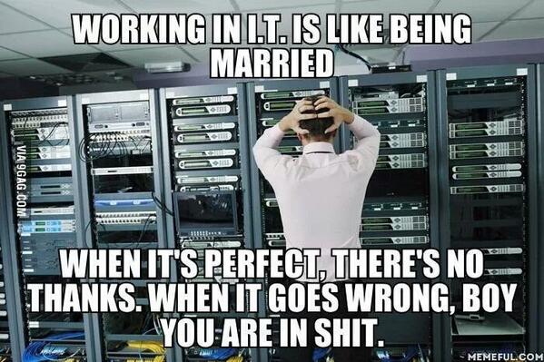 ambroval's tweet photo. Working in #IT is like being #married. When it's perfect, there's no thanks. When it goes wrong, boy you are in shit. http://t.co/Bd2RalzZEh