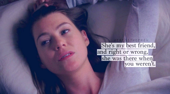ValeMerDer's tweet image. "She's my best friend and right or wrong, she was there when you weren't." Meredith to Derek #GreysAnatomyQuotes