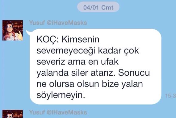 KOÇ: 
Kimsenin sevemeyeceği kadar çok severiz ama en ufak yalanda siler atarız.