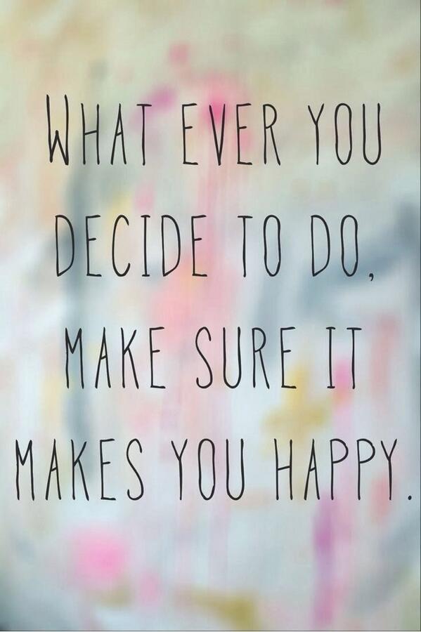 timespacebridge's tweet photo. Whatever you decide to do, make sure it makes you happy." https://t.co/Li4EH2qgT6 quotes