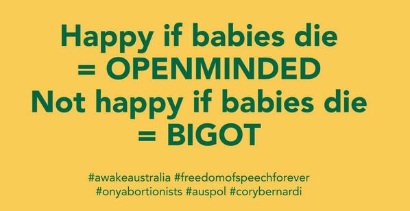 TruthLabProject's tweet image. Happy if babies die = Openminded. Not happy = Bigot. #awakeaustralia #auspol #corybernardi #onyabortionists