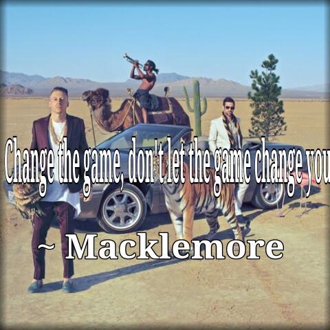 Change the game, don't let the game change you. - Macklemore Quote 265 -  Ave Mateiu