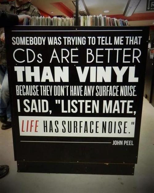 'Listen, mate, life has surface noise." - John Peel on #Vinyl