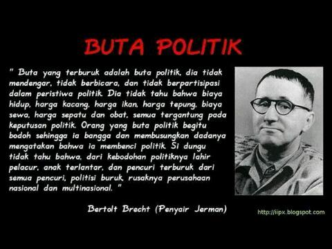 Kalau kalian ngindari politik jangan. Sebab, ini ada kutipan dari abang Bertlot Brecht (penyair jerman)