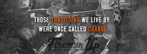 FiremanUp's tweet image. Those traditions we live by were once called change. #firemanup
