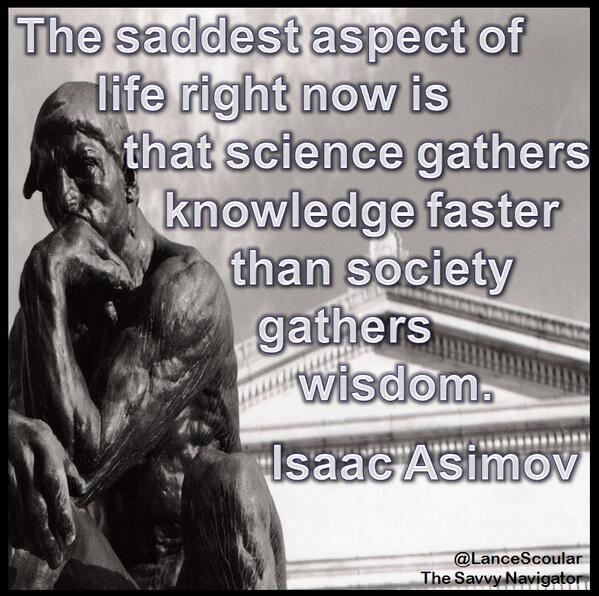 apprenteer's tweet photo. The saddest aspect of life right now is that science gathers knowledge faster than society…    https://t.co/hzUiqayY3T