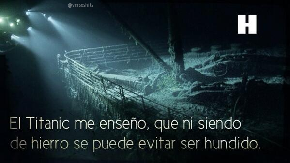 versoshits's tweet photo. 'El Titanic me enseño, que ni siendo de hierro se puede evitar ser hundido.' http://t.co/tr6RAg7Gyo