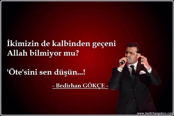 İkimizin de kalbinden geçeni
Allah bilmiyor mu?

'Öte'sini sen düşün... (B.Gökçe)