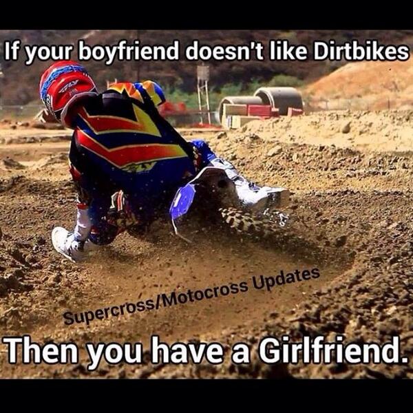MxMemes's tweet photo. If your boyfriend doesn't like Dirt bikes, then you have a girlfriend. http://t.co/lEz6aOaI5V