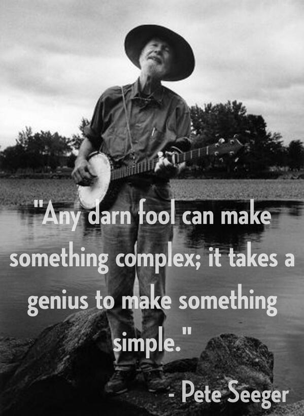 bad_robot's tweet photo. "Any darn fool can make something complex; it takes a genius to make something simple." - Pete Seeger #BRQuoteDuJour http://t.co/hm2sEsWjEx