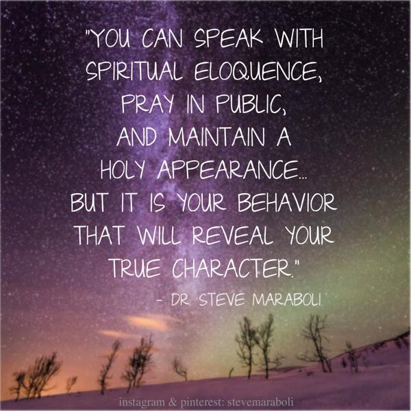 Steve Maraboli You Can Speak With Spiritual Eloquence Pray In Public And Maintain A Holy Appearance But It Is Your Behavior Http T Co G0nljxanbb