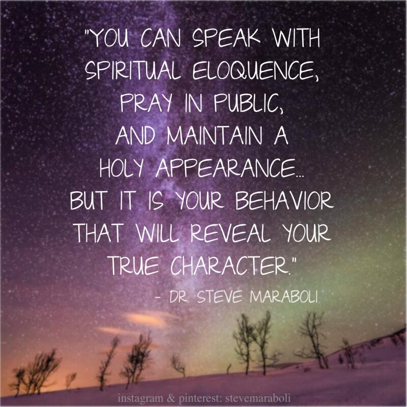 Steve Maraboli You Can Speak With Spiritual Eloquence Pray In Public And Maintain A Holy Appearance But It Is Your Behavior Http T Co G0nljxanbb Twitter