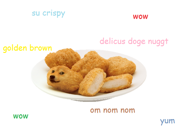 Wow
        Such chicken
    Very nugget
               So crispy