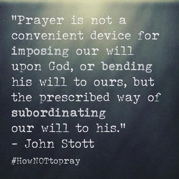 WeMoKevin's tweet image. “@HowNOTtoPray: &quot;Prayer is not...&quot;
- John Stott
#HowNOTtoPray http://t.co/xCZJpBMZfq”