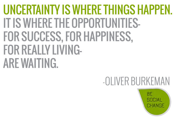 BeSocialChange's tweet photo. "Uncertainty is where things happen. It is where the opportunities... are waiting" -@oliverburkeman
#QOTD http://t.co/K0kbXkChAi