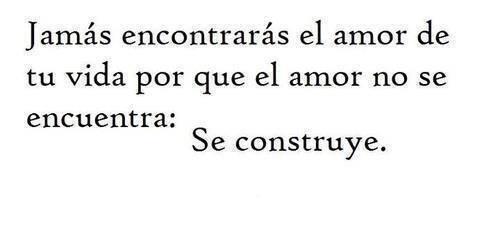 nochedeletras's tweet photo. Jamás encontrarás al amor de tu vida, porque el amor no se encuentra, se construye... http://t.co/GF91xgyu50