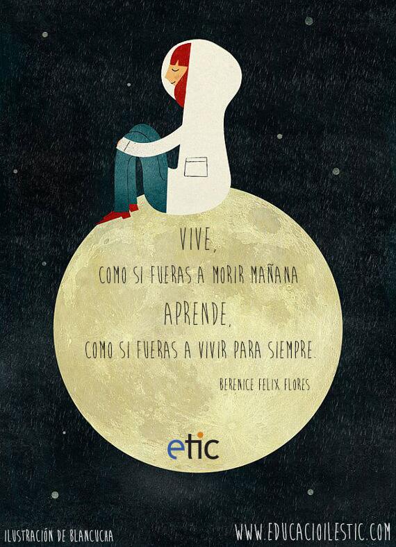 "Vive, como si fueras a morir mañana. Aprende, como si fueras a vivir para siempre." - Berenice Felix Flores #frases