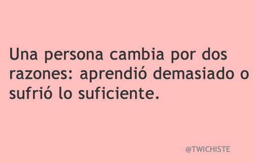 TWICHISTE's tweet photo. Una persona cambia por dos razones: aprendió demasiado o sufrió lo suficiente. http://t.co/R1JJ6Upiid