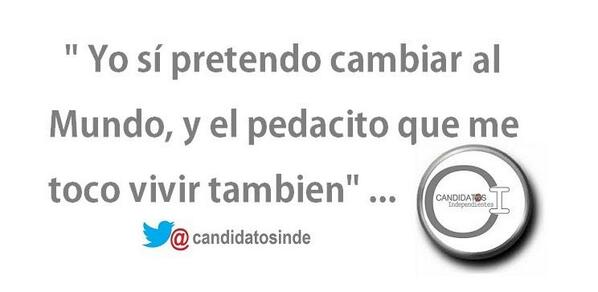 candidatosinde's tweet photo. " Yo sí pretendo cambiar al Mundo, y el pedacito que me toco vivir tambien" ... #VotaIndependiente http://t.co/xhL6tjAvec