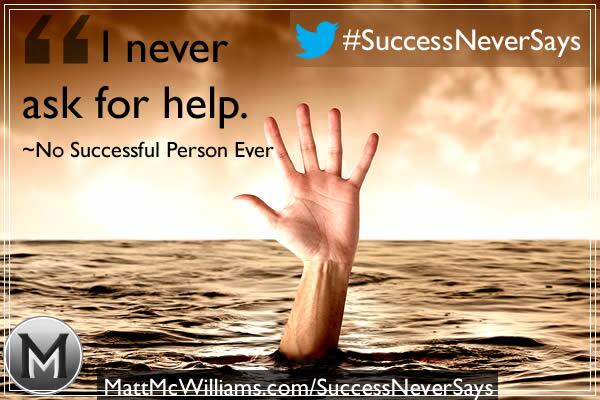 MattMcWilliams2's tweet photo. "I never ask for help." ~No Successful Person Ever http://t.co/l64OdF3Yfo #SuccessNeverSays http://t.co/ZVkjYIr7Ym